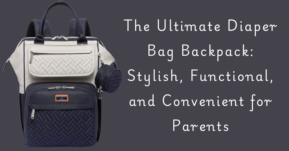 Read more about the article The Ultimate Diaper Bag Backpack with pockets for Mom and Dad