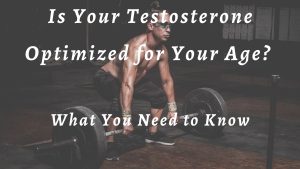 Read more about the article Is Your Testosterone Optimized for Your Age? What You Need to Know