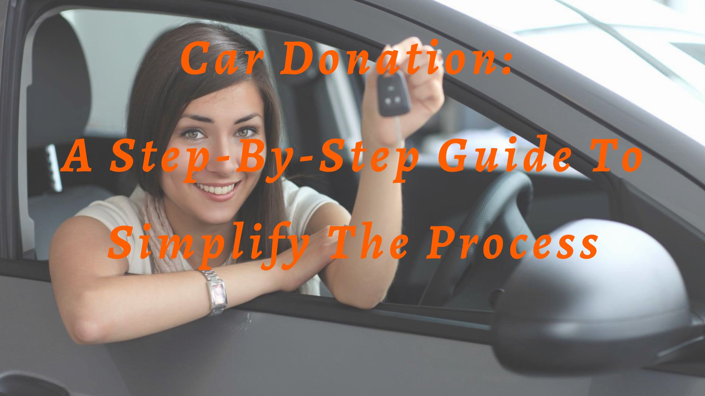 You are currently viewing Car Donation: A Step-By-Step Guide To Simplify The Process