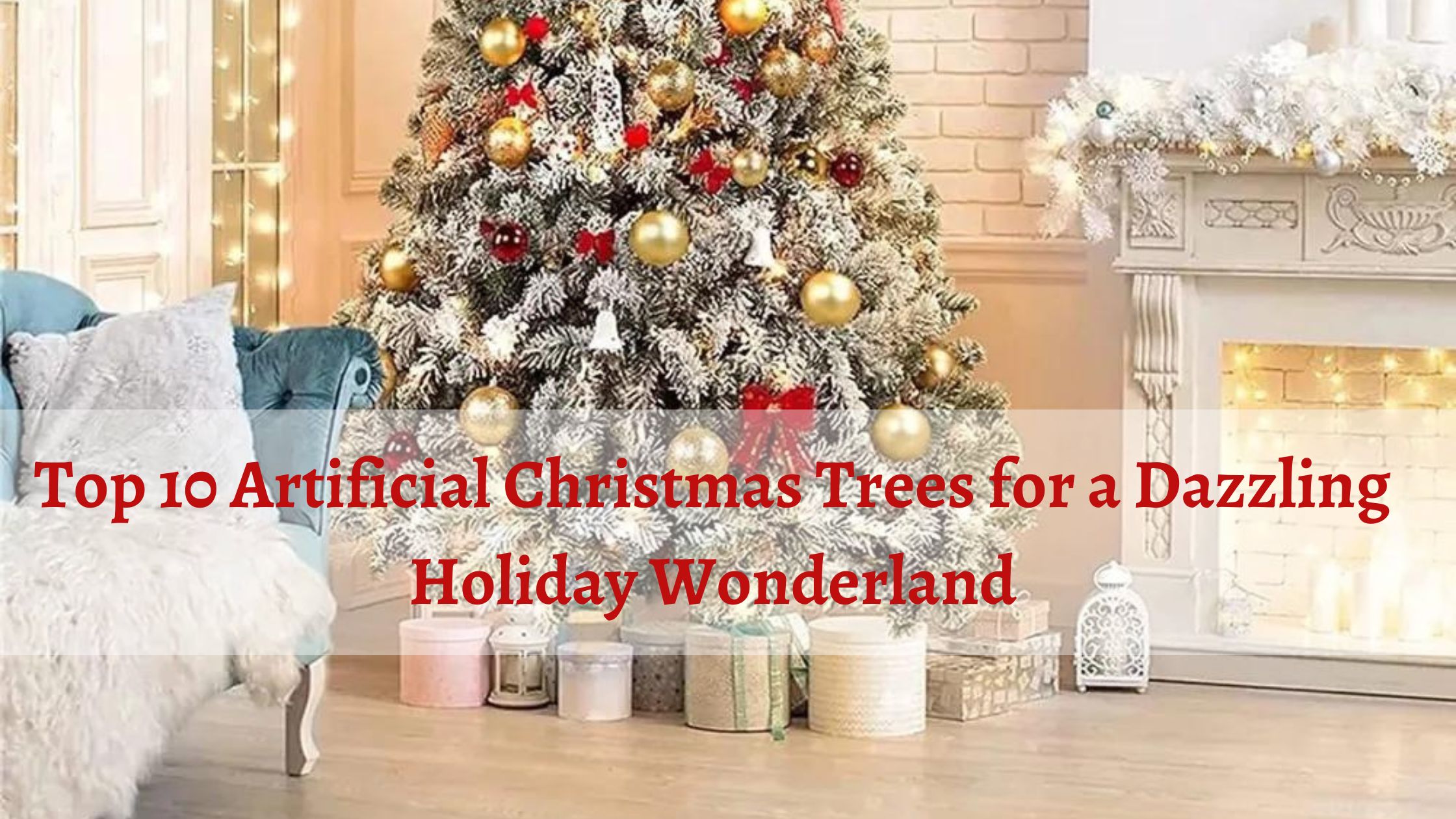 Read more about the article Unleash the Magic: Top 10 Artificial Christmas Trees for a Dazzling Holiday Wonderland