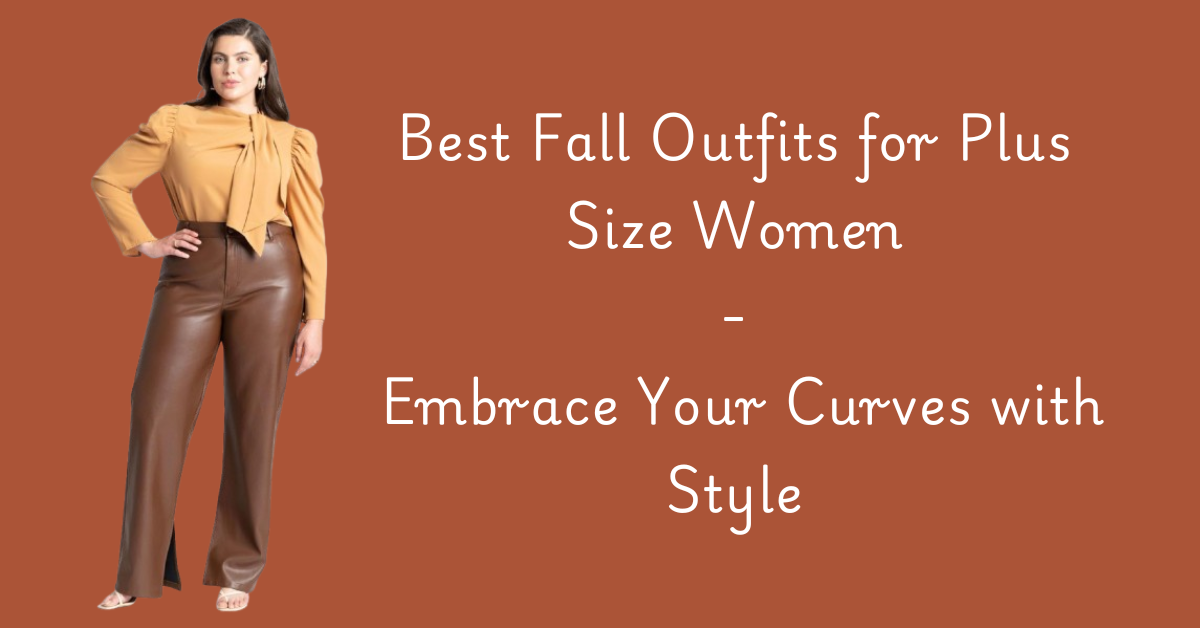 You are currently viewing Best Fall Outfits for Plus Size Women: Embrace Your Curves with Style