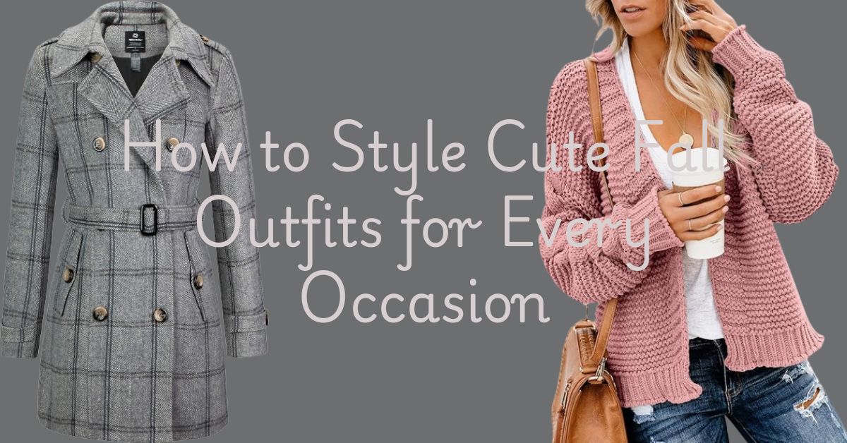 You are currently viewing How to Style Cute Fall Outfits for Every Occasion