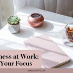 How Mindfulness Can Improve Your Focus at Work: Sharpen Your Mental Clarity.