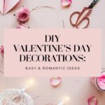 DIY Valentine’s Day Decorations: Transform Your Space Into a Romantic Haven